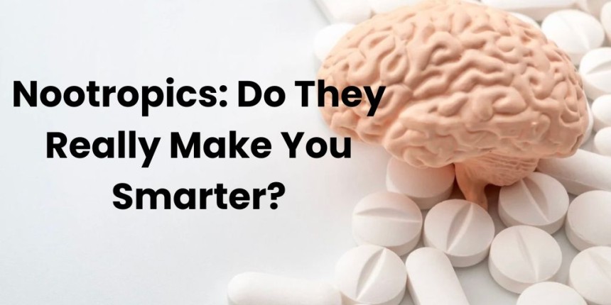 Nootropics: Do They Really Make You Smarter?
